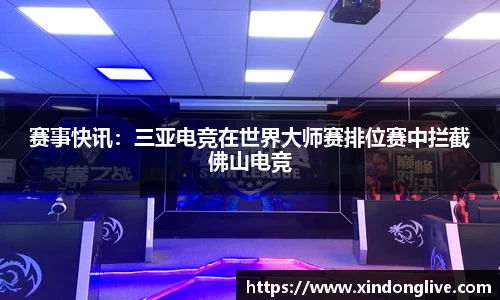 赛事快讯：三亚电竞在世界大师赛排位赛中拦截佛山电竞