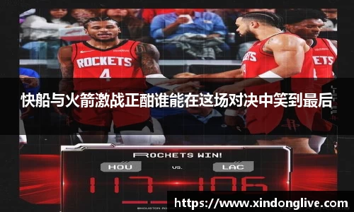 快船与火箭激战正酣谁能在这场对决中笑到最后